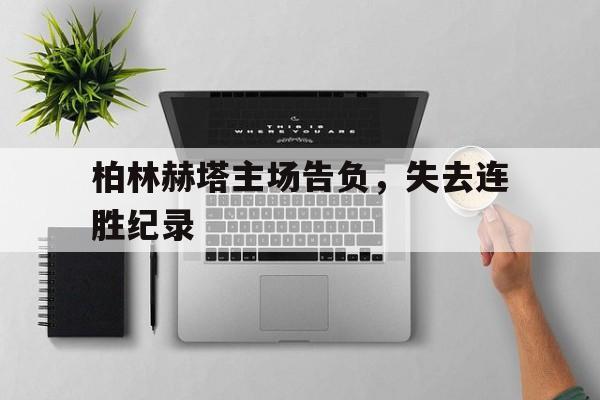 manbetx万博下载官网-柏林赫塔主场告负，失去连胜纪录